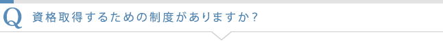 資格取得するための制度がありますか?